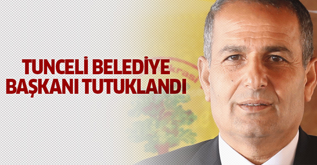 Tunceli Belediye Başkanı tutuklandı