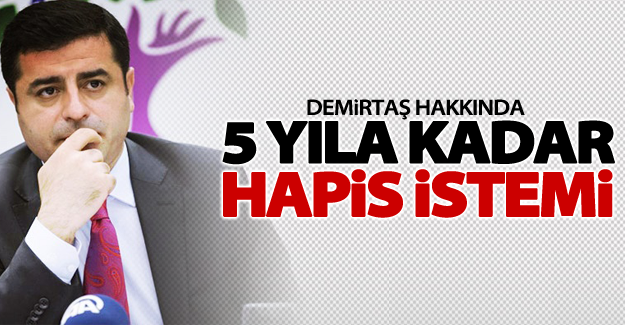 Demirtaş'a 5 yıla kadar hapis istemi