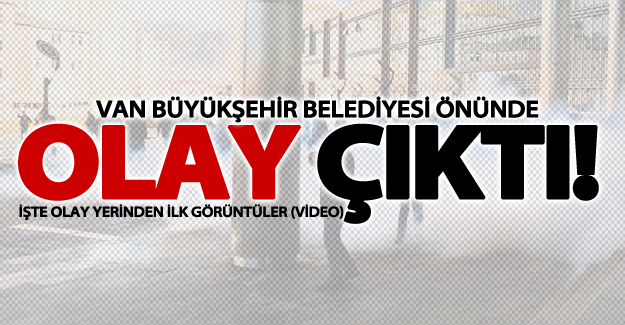 Van Büyükşehir Belediyesi önünde olay çıktı! Video