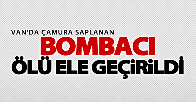 Çamura saplanan bombacı Van’da ölü ele geçirildi
