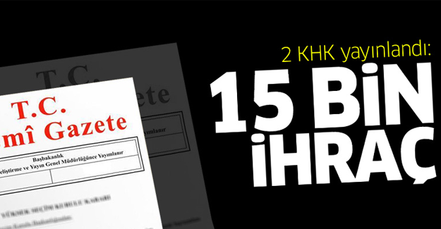 2 KHK yayınlandı:15 bin yeni ihraç