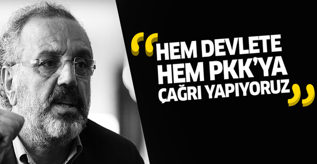 Sakık: Hem devlete hem PKK'ya çağrı yapıyoruz