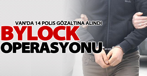 Van'da ByLock'tan 14 polis gözaltına alındı