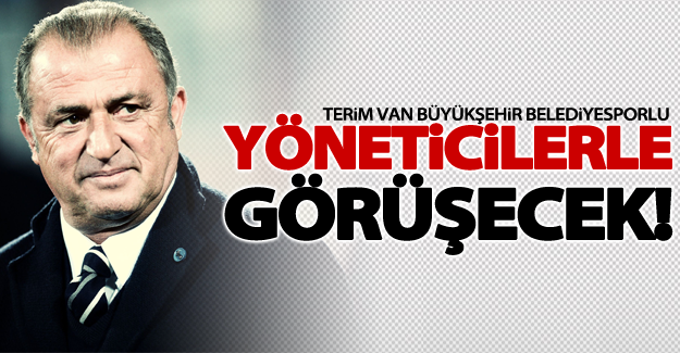 Terim Van Büyükşehir Belediyesporlu yöneticilerle görüşecek