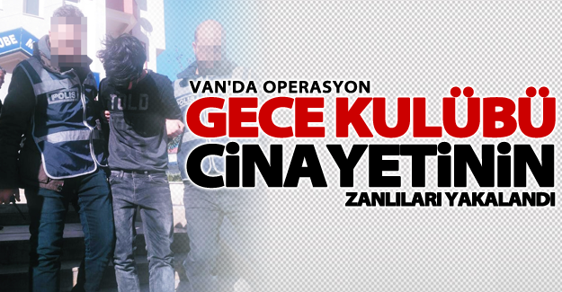 Van'da gece kulübü cinayetinin zanlıları yakalandı