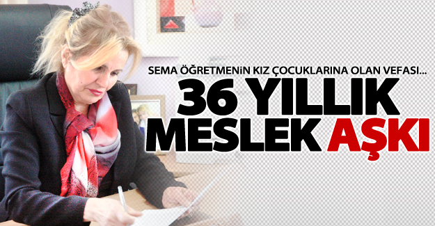 36 yıllık meslek hayatını kız çocuklarına adadı