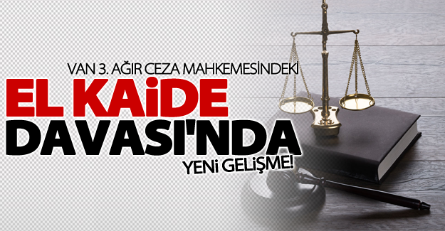Van'daki El Kaide davası'nda yeni gelişme!