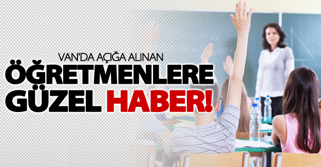 SON DAKİKA! Van'da açığa alınan öğretmenlere güzel haber!