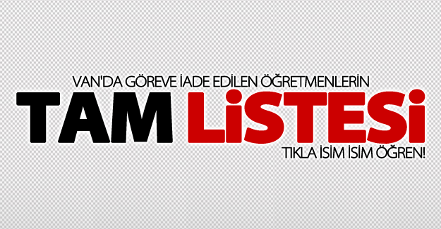 Van'da göreve iade edilen öğretmenlerin tam listesi
