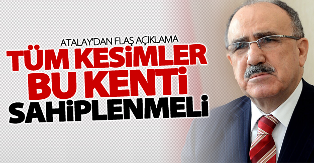 Atalay: Tüm kesimler bu kenti sahiplenmeli