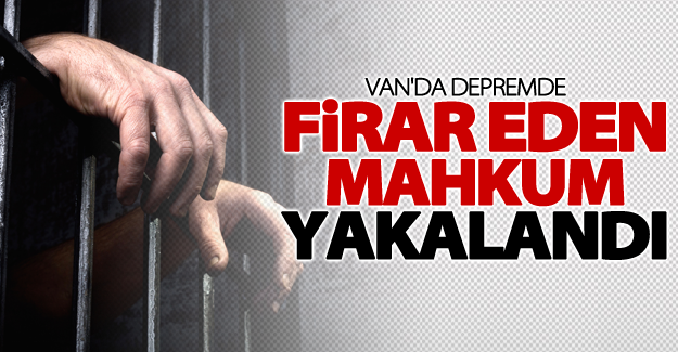 Van'da depremde firar eden mahkum yakalandı