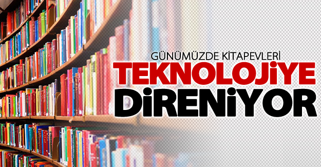 Kitapevleri teknolojiye direniyor