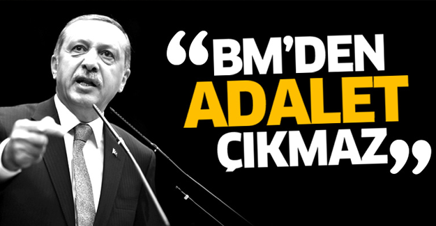 Erdoğan: BM'den adalet çıkmaz