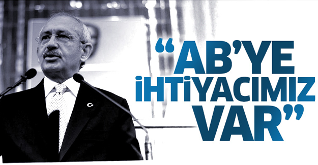 Kılıçdaroğlu: AB'ye ihtiyacımız var