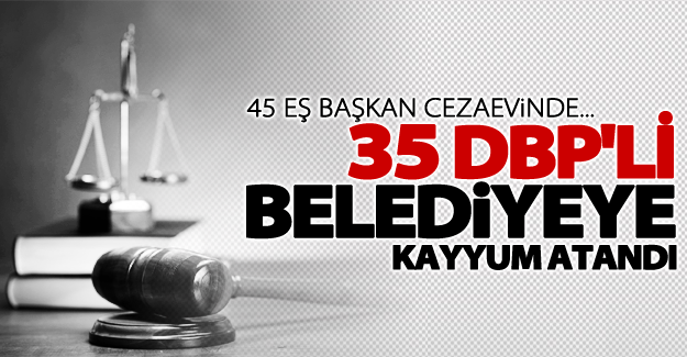 35 DBP'li Belediyeye kayyum atandı, 45 Eş Başkan cezaevinde