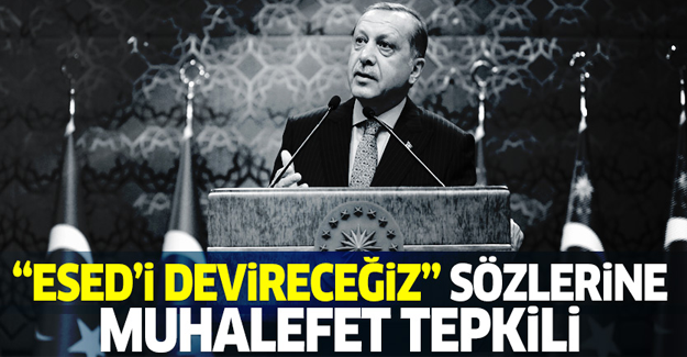 Erdoğan'ın Esed açıklamasına muhalefetten tepki!