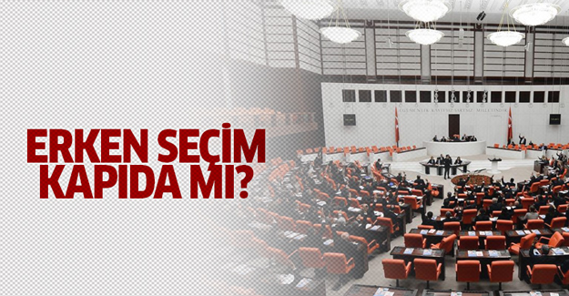 Erken seçim kapıda mı?