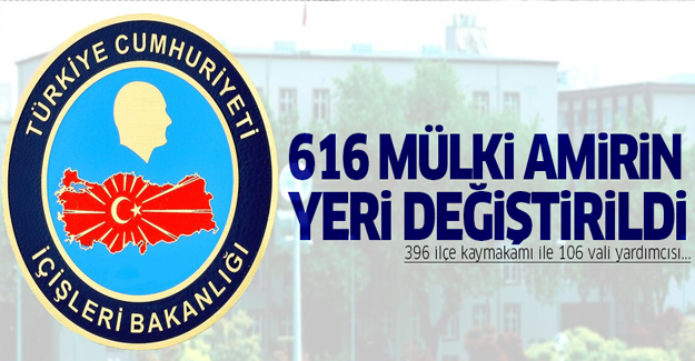 616 mülki idare amirinin görev yeri değişti