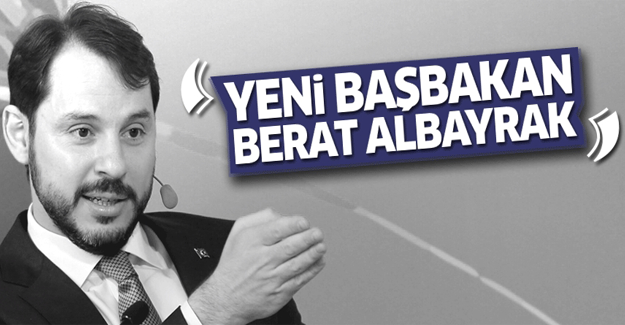 Yeni Başbakan Berat Albayrak iddiası