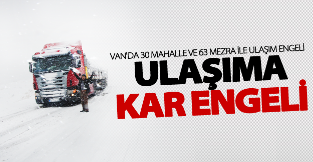 Van'da 30 mahalle ve 63 mezra ile ulaşım sağlanamıyor