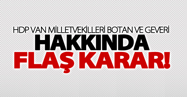 HDP Van Milletvekili Botan ve Geveri hakkında flaş karar!