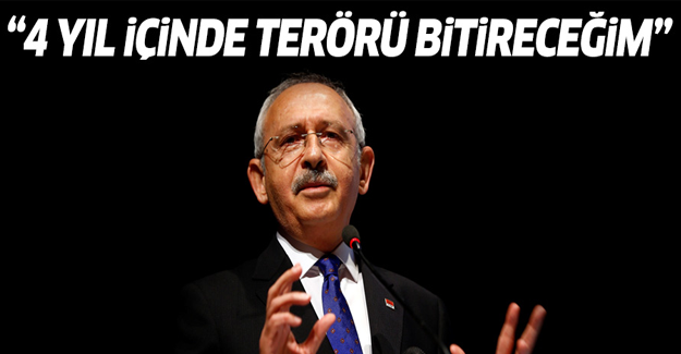 Kılıçdaroğlu: 4 yıl içinde terörü bitireceğim