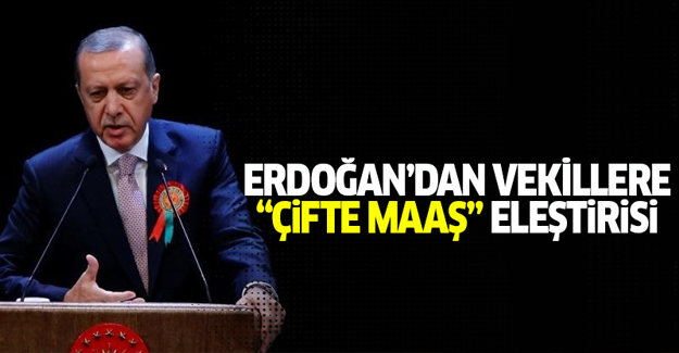 Cumhurbaşkanı Erdoğan'dan vekillere 'çifte maaş' eleştirisi!