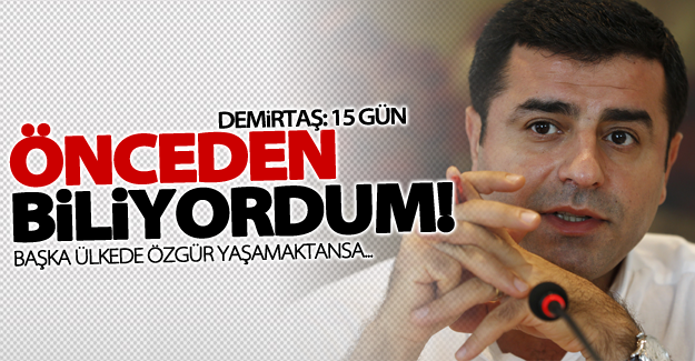 Demirtaş: 15 gün önceden biliyordum