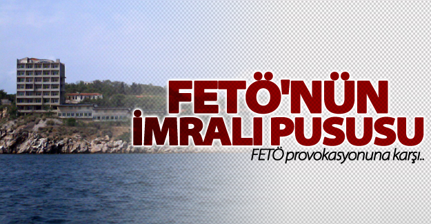 İmralı'ya FETÖ pususu