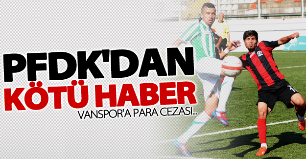 PFDK'dan Vanspor'a kötü haber!