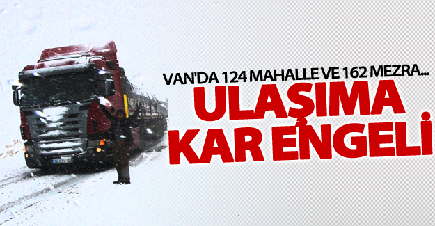 Van'da 124 mahalle ve 162 mezra ile ulaşım sağlanamıyor