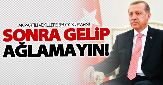 Erdoğan'dan AK Partili vekillere Bylock uyarısı!