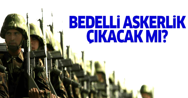 Hükümetten bedelli askerlik açıklaması