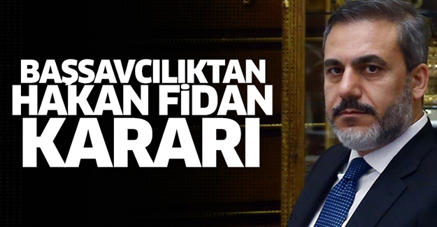 Başsavcılıktan flaş ‘Hakan Fidan’ kararı