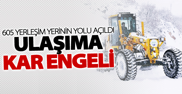 Ulaşıma kar engeli! 605 yerleşim yerinin yolu açıldı