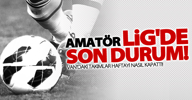 Van'daki Amatör takımlarda son durum!