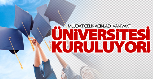 Van Vakfı Üniversitesi kuruluyor!