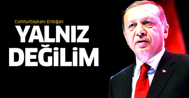 Erdoğan: Yalnız değilim