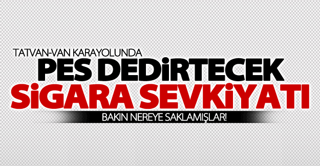 Pes dedirtecek sigara sevkiyatı! Bakın nereye saklamışlar