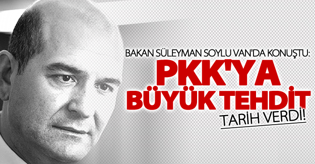 Bakan Soylu Van'da konuştu: PKK'ya büyük tehdit!
