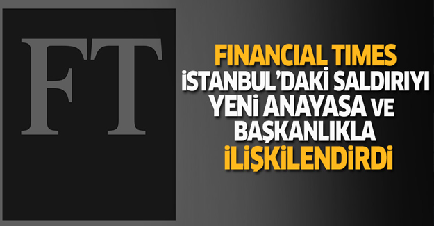 Financial Times saldırıyı anayasa ve başkanlık ile ilişkilendirdi