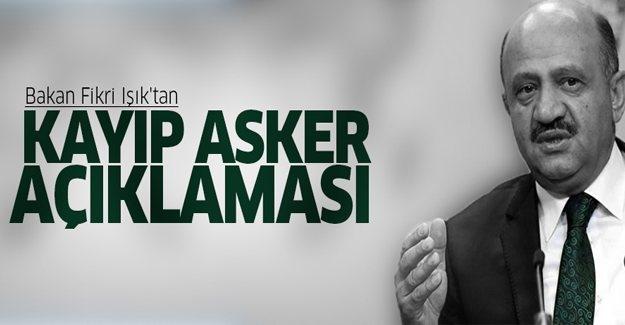 Bakan Işık'tan kayıp asker açıklaması