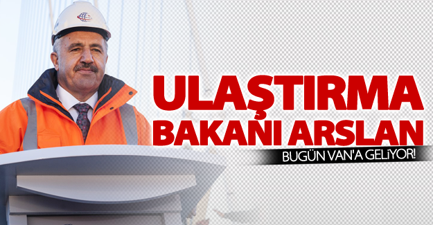 Bakan Arslan Bugün Van’a geliyor