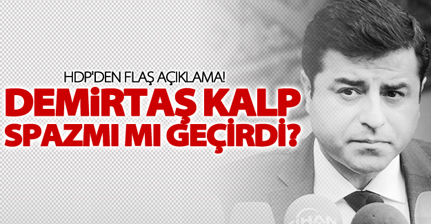 Selahattin Demirtaş kalp spazmı mı geçirdi?