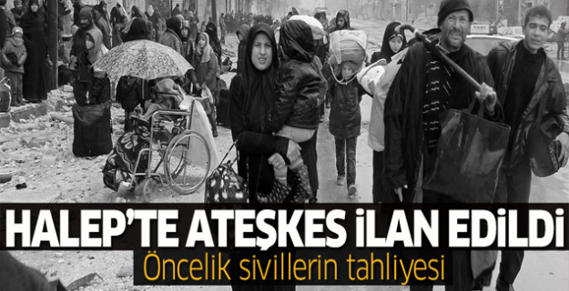 Halep'te ateşkes ilan edildi: Siviller tahliye edilecek