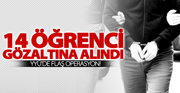 YYÜ'de operasyon! 14 üniversite öğrencisi gözaltına alındı (Video Haber)