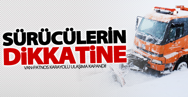Van-Patnos karayolu ulaşıma kapandı!