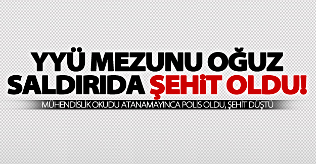 YYÜ'de Mühendislik okudu atanamayınca polis oldu, şehit düştü!