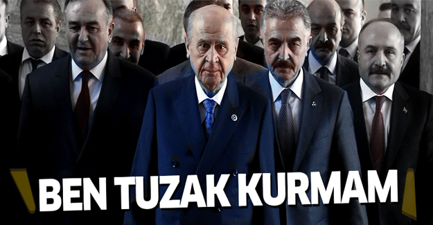 Bahçeli: Ben tuzak kurmam