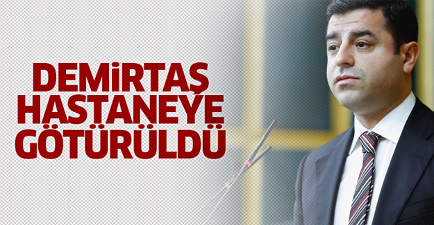 Demirtaş hastaneye kaldırıldı